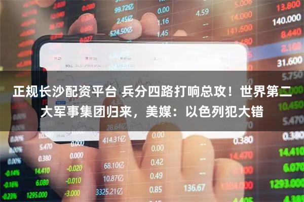 正规长沙配资平台 兵分四路打响总攻！世界第二大军事集团归来，美媒：以色列犯大错